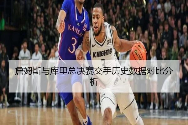 詹姆斯与库里总决赛交手历史数据对比分析